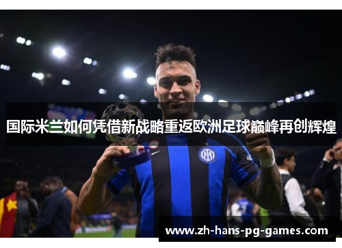 国际米兰如何凭借新战略重返欧洲足球巅峰再创辉煌