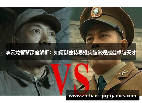 李云龙智慧深度解析：如何以独特思维突破常规成就卓越天才