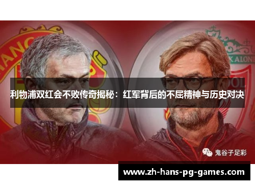 利物浦双红会不败传奇揭秘：红军背后的不屈精神与历史对决