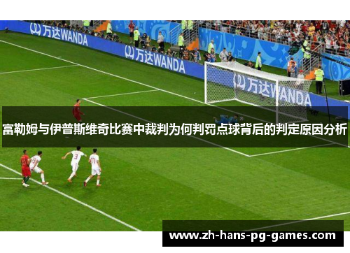 富勒姆与伊普斯维奇比赛中裁判为何判罚点球背后的判定原因分析