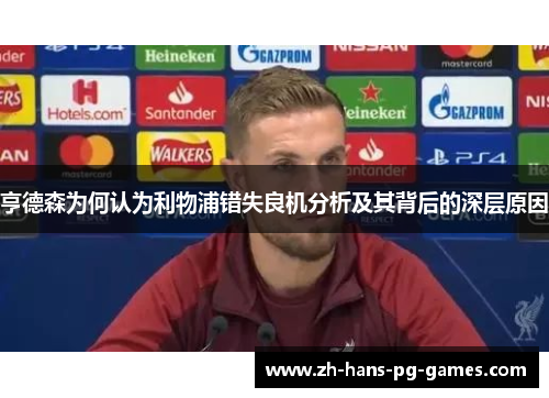 亨德森为何认为利物浦错失良机分析及其背后的深层原因