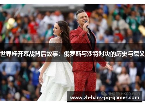 世界杯开幕战背后故事：俄罗斯与沙特对决的历史与意义