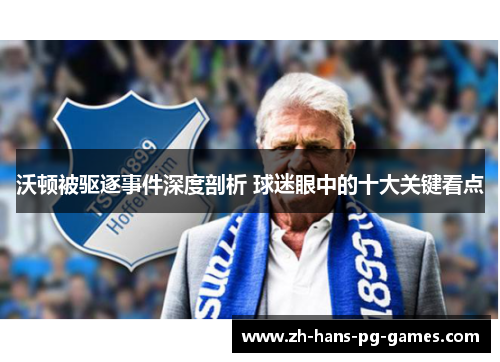 沃顿被驱逐事件深度剖析 球迷眼中的十大关键看点