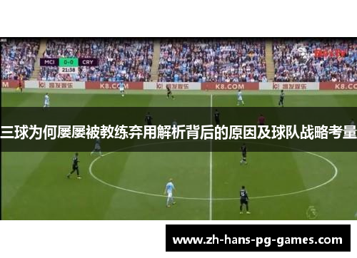 三球为何屡屡被教练弃用解析背后的原因及球队战略考量