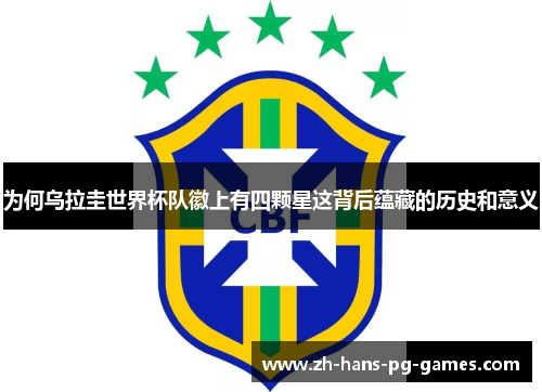 为何乌拉圭世界杯队徽上有四颗星这背后蕴藏的历史和意义