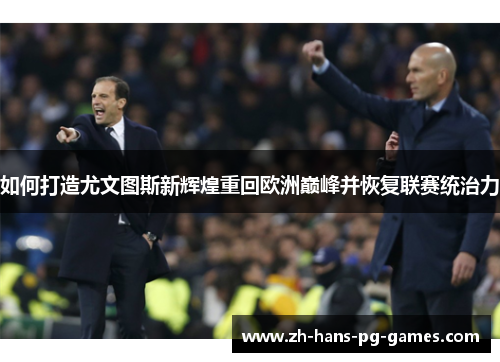 如何打造尤文图斯新辉煌重回欧洲巅峰并恢复联赛统治力