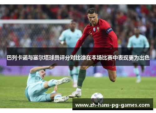 巴列卡诺与塞尔塔球员评分对比谁在本场比赛中表现更为出色 巴列卡诺与塞尔塔球员评分对比谁在本场比赛中表现更为出色