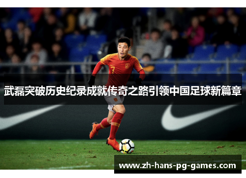 武磊突破历史纪录成就传奇之路引领中国足球新篇章 武磊突破历史纪录成就传奇之路引领中国足球新篇章