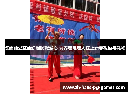 陈雨菲公益活动温暖献爱心 为养老院老人送上新春祝福与礼物