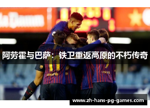 阿劳霍与巴萨：铁卫重返高原的不朽传奇