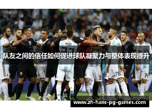 队友之间的信任如何促进球队凝聚力与整体表现提升
