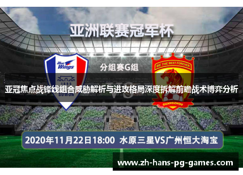 亚冠焦点战锋线组合威胁解析与进攻格局深度拆解前瞻战术博弈分析
